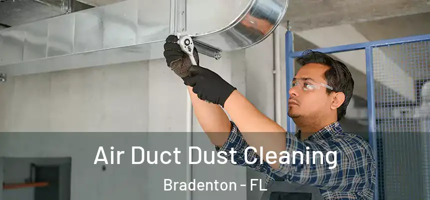 Air Duct Dust Cleaning Bradenton - FL