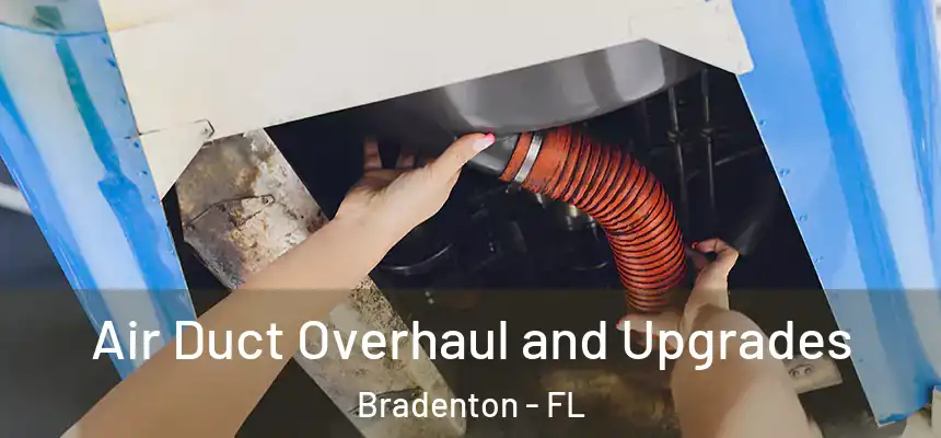 Air Duct Overhaul and Upgrades Bradenton - FL