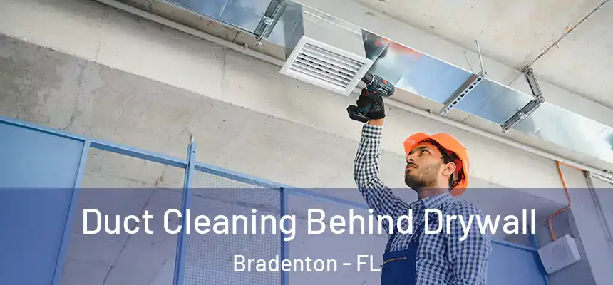  Duct Cleaning Behind Drywall Bradenton - FL