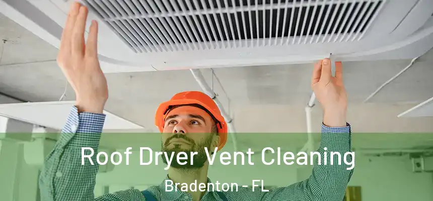 Roof Dryer Vent Cleaning Bradenton - FL