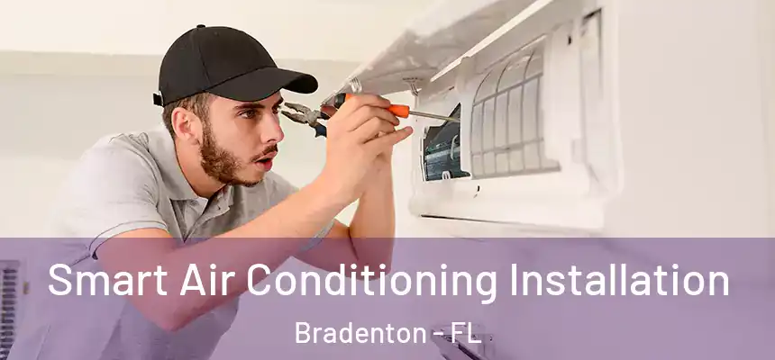 Smart Air Conditioning Installation Bradenton - FL