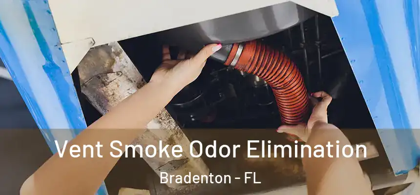Vent Smoke Odor Elimination Bradenton - FL