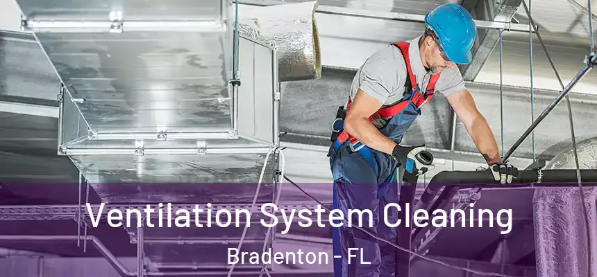 Ventilation System Cleaning Bradenton - FL